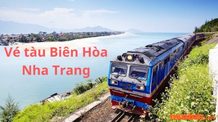 Giá vé tàu Biên Hòa Nha Trang 2023 - Hướng dẫn cách đặt nhanh chóng