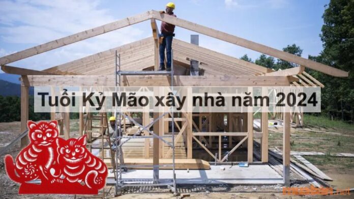 Tuổi Kỷ Mão xây nhà năm 2024