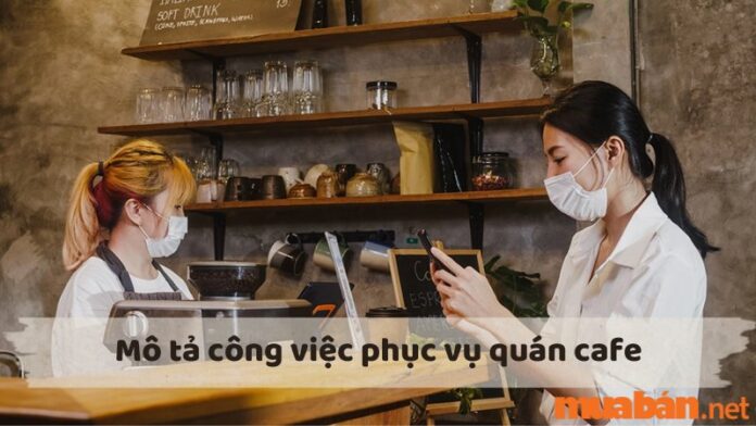 Mô tả công việc phục vụ quán cafe và quy trình làm việc