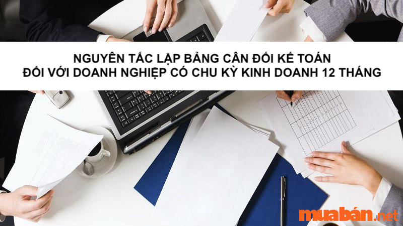 Nguyên tắc lập bảng cân đối kế toán đối với doanh nghiệp có chu kỳ kinh doanh 12 tháng