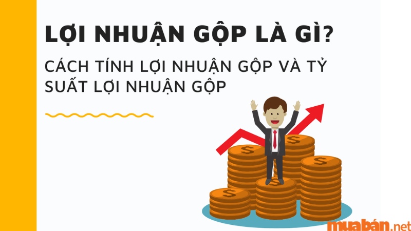 Lợi nhuận gộp là phần lợi nhuận thu được sau khi trừ chi phí sản xuất.