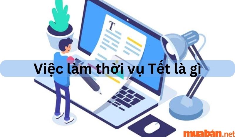 Làm thời vụ tết là gì - Cùng tìm hiểu ngay nhé