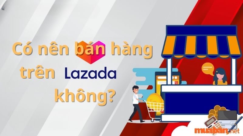 Có nên bán hàng trên Lazada không?