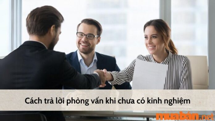 Cách trả lời phỏng vấn khi chưa có kinh nghiệm