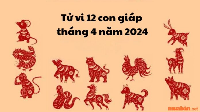 Tử vi 12 con giáp tháng 4 năm 2024