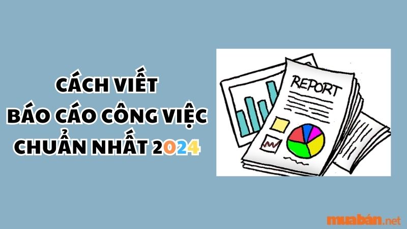 Các mẫu và cách viết báo cáo công việc chuẩn nhất 2024