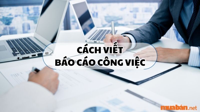 Cách viết báo cáo công việc chuẩn nhất