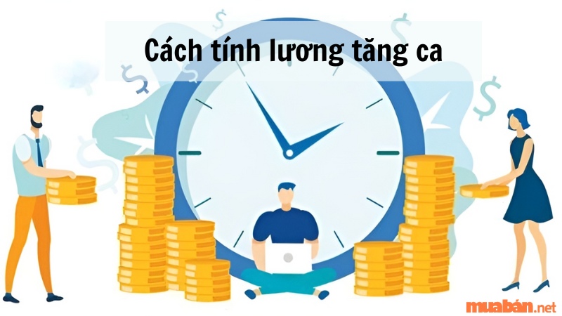 Cách tính lương tăng ca cho người lao động dễ hiểu nhất