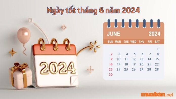 Ngày tốt tháng 6 năm 2024