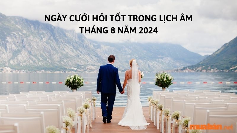 Ngày cưới hỏi tốt theo lịch âm tháng 8 năm 2024