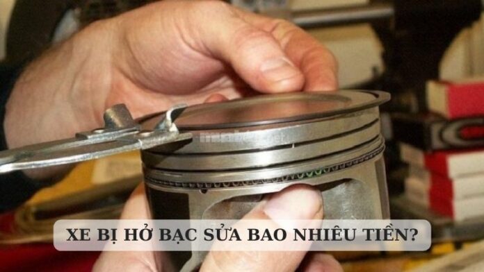 Xe bị hở bạc sửa bao nhiêu tiền?