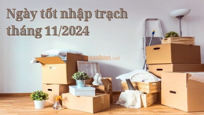 Ngày tốt nhập trạch tháng 11 năm 2024: Mang lại may mắn, thuận lợi