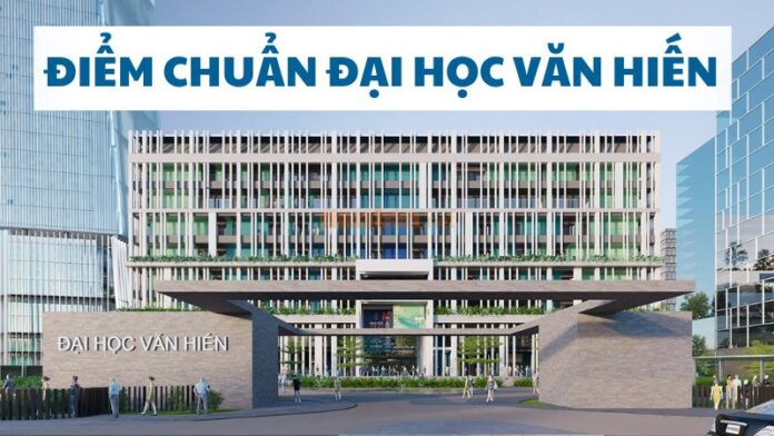 Điểm chuẩn Đại học Văn Hiến mới nhất 2024