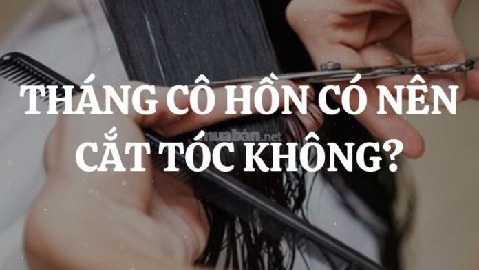 Tháng cô hồn có nên cắt tóc không? Những điều cần tránh