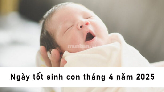 Ngày tốt sinh con tháng 4 năm 2025