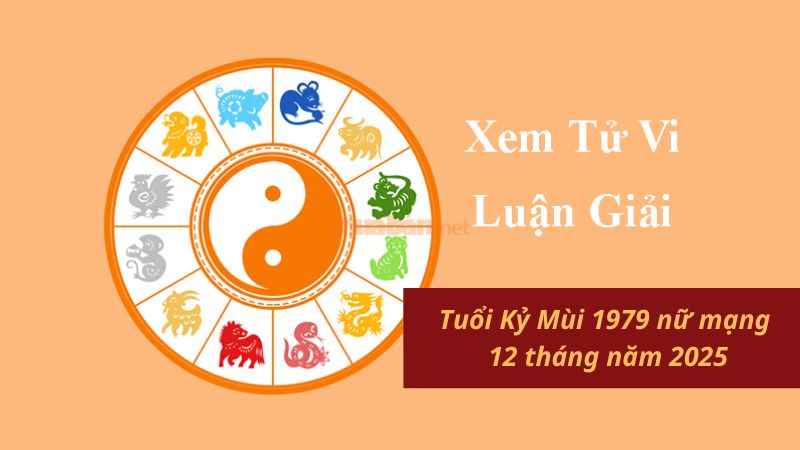 Luận giải lá số tử vi tuổi Kỷ Mùi 1979 nữ mạng 12 tháng năm 2025