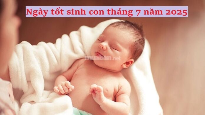 Ngày tốt sinh con tháng 7 năm 2025