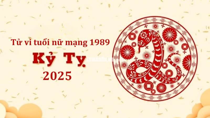 Tử vi tuổi Kỷ Tỵ 1989 nữ mạng 2025