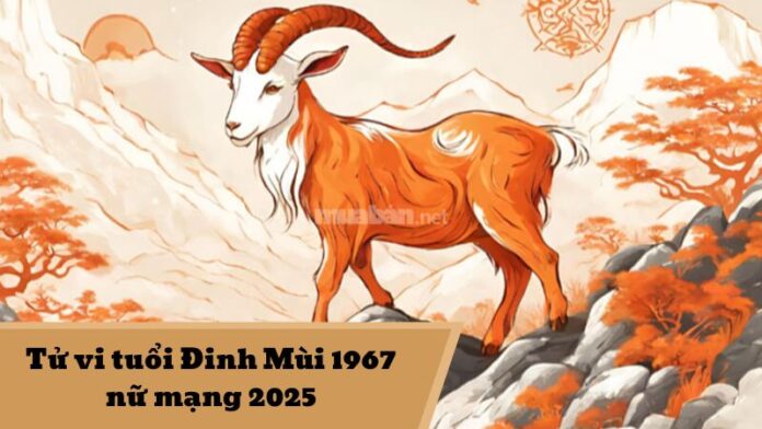 Tử vi tuổi Đinh Mùi 1967 nữ mạng 2025