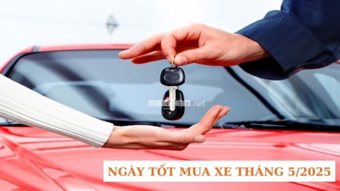 Ngày tốt mua xe tháng 5 năm 2025 là ngày nào