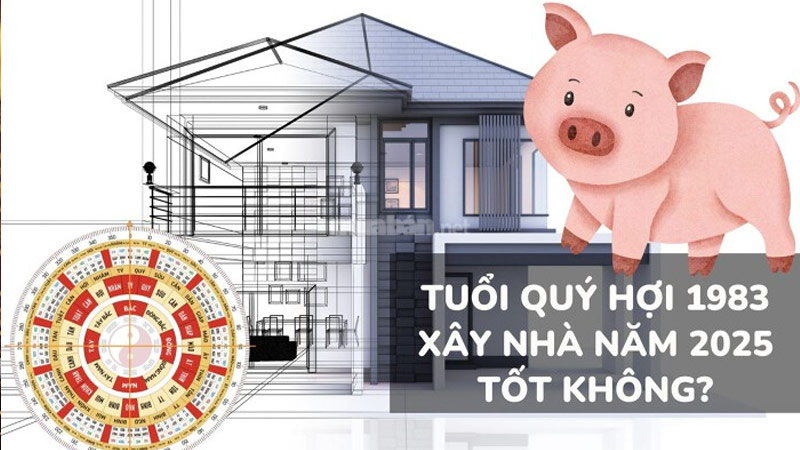 Năm 2025 tuổi Quý Hợi xây nhà có tốt không?