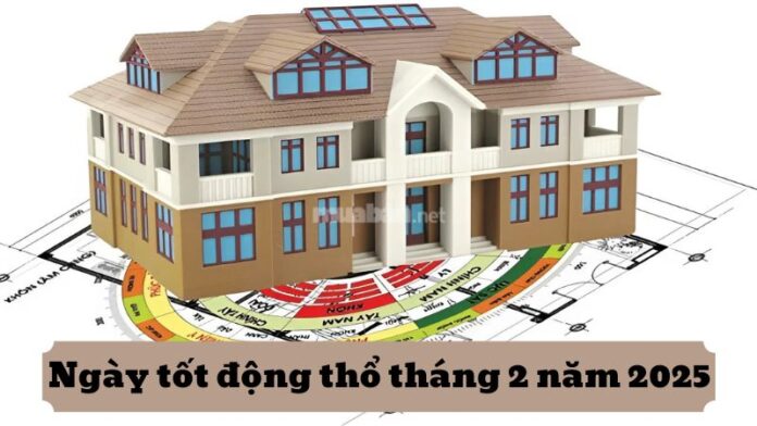 Ngày tốt động thổ tháng 2 năm 2025