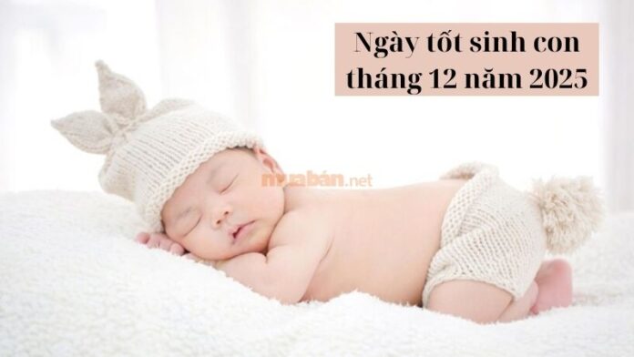 Ngày tốt sinh con tháng 12 năm 2025