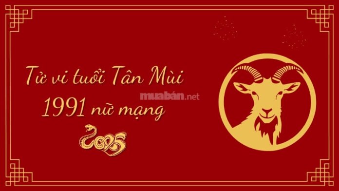 Luận giải tử vi tuổi Tân Mùi 1991 nữ mạng 2025