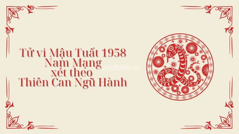 Tử vi Mậu Tuất 1958 Nam Mạng năm 2025 xét theo thiên can ngũ hành