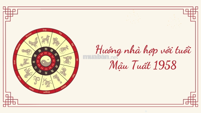 Tuổi Mậu Tuất 1958 hợp hướng nhà nào