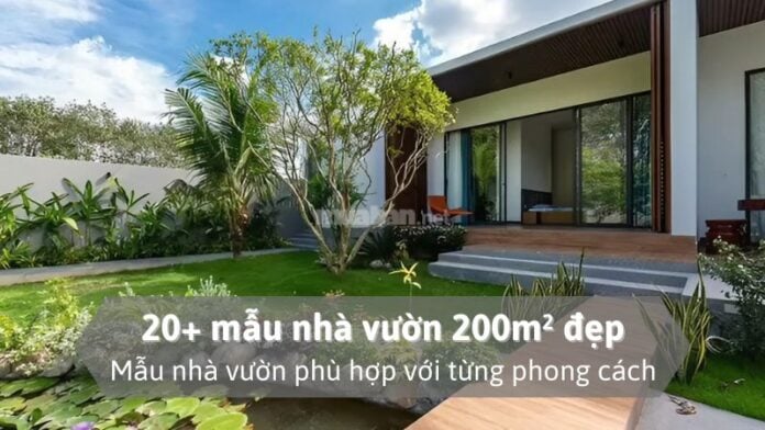 Chiêm ngưỡng 20+ mẫu nhà vườn 200m2 đẹp