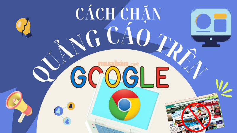 Cách chặn quảng cáo trên Google Chrome đơn giản ai cũng làm được Chặn quảng cáo trên Google Chrome