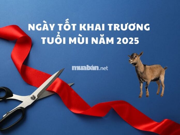 Ngày tốt khai trương cho tuổi Mùi 2025