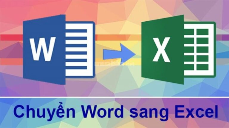 Cách chuyển từ Word sang Excel giữ nguyên định dạng nhanh chóng