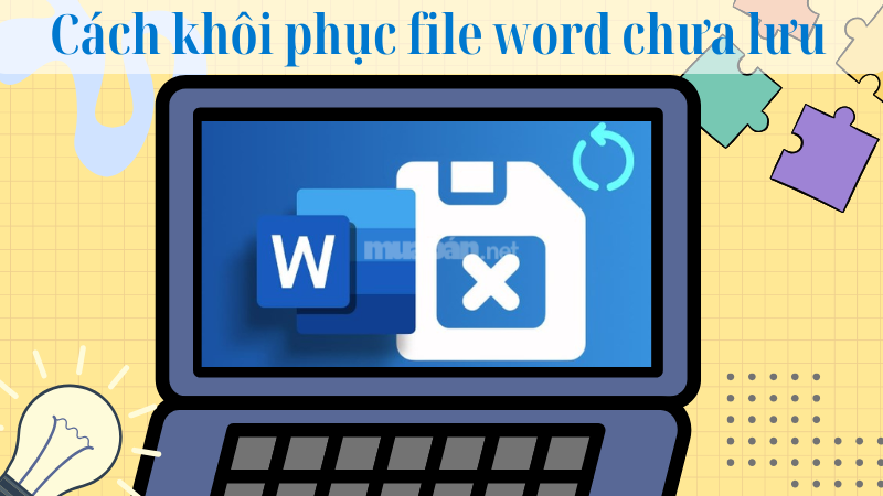 Cách khôi phục file Word chưa lưu dễ dàng và nhanh chóng nhất cách khôi phục file word chưa lưu