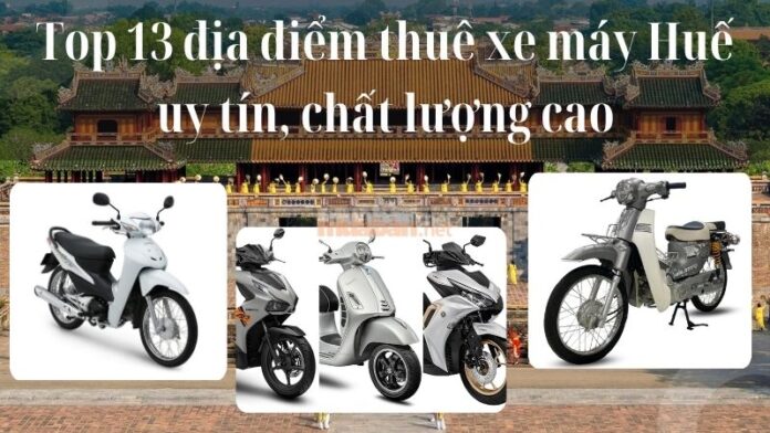Top 13 địa điểm thuê xe máy Huế uy tín, chất lượng cao