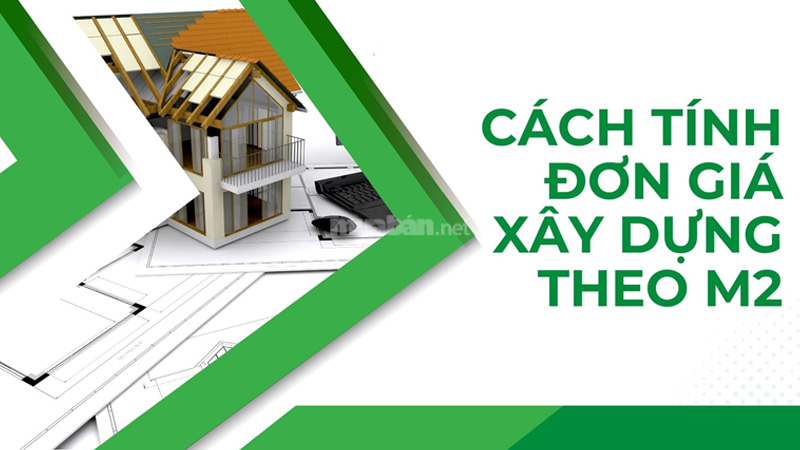 Cách tính đơn giá xây dựng theo m2 đơn giản và chi tiết nhất Cách tính đơn giá xây dựng theo m2
