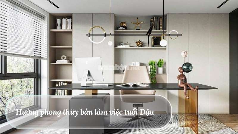 Hướng bàn làm việc phong thủy giúp tăng tài lộc và hiệu suất Hướng phong thủy bàn làm việc tuổi Dậu