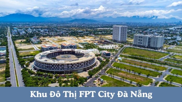 Khu Đô Thị FPT City Đà Nẵng: Vị trí, giá bán và tiềm năng bất động sản