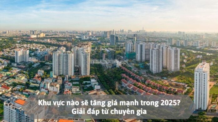 Khu vực nào sẽ tăng giá mạnh trong 2025?
