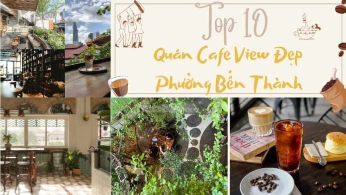 Top 10 Quán Cafe View Đẹp Phường Bến Thành Không Thể Bỏ Lỡ