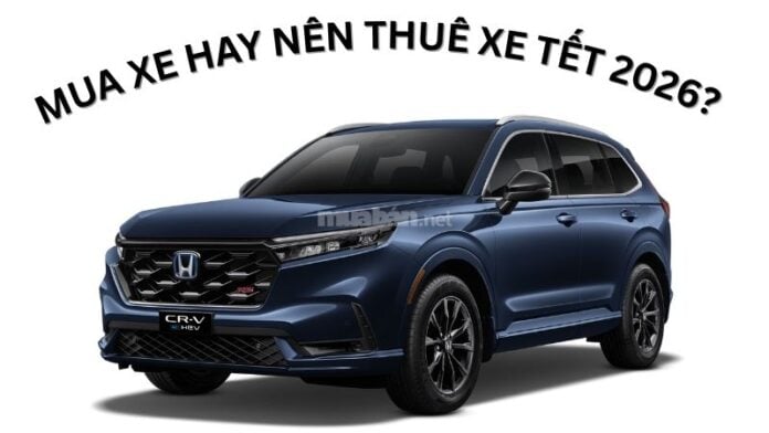 Mua xe hay nên thuê xe tết 2026? So sánh chi phí cụ thể