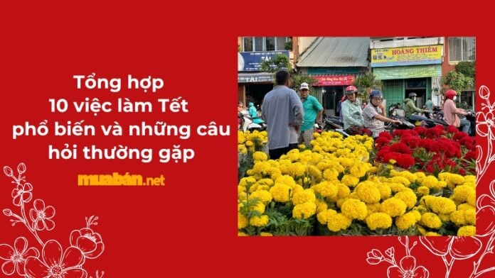 Tổng hợp 10 việc làm Tết phổ biến và những câu hỏi thường gặp