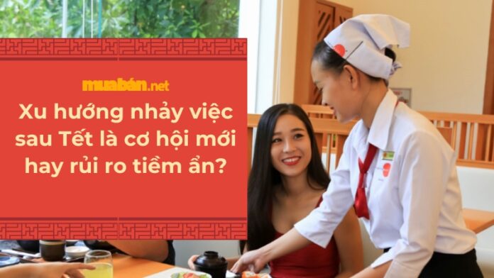 Cơ hội và rủi rỏ trong xu hướng nhảy việc sau Tết