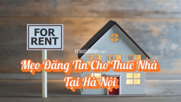 Mẹo đăng tin cho thuê nhà tại Hà Nội miễn phí, hấp dẫn nhất