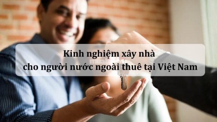 Bỏ túi kinh nghiệm xây nhà cho người nước ngoài thuê để thu hút khách thuê chất lượng