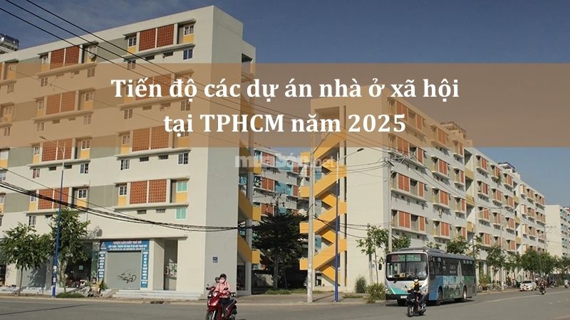 Cập nhật tiến độ các dự án nhà ở xã hội TP.HCM 2025 mới nhất Tiến độ các dự án nhà ở xã hội tại TPHCM năm 2025 mới nhất