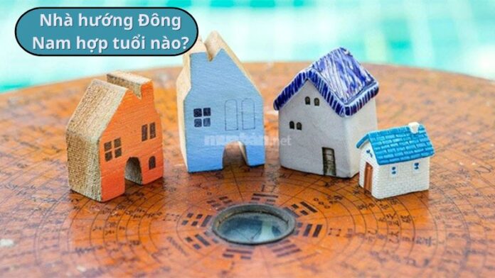 nha-huong-dong-nam-hop-tuoi-nao Nhà hướng Đông Nam hợp tuổi nào