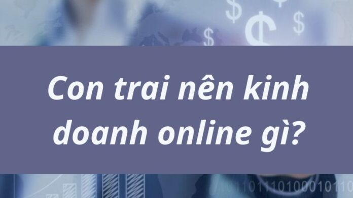 con-trai-nen-ban-hang-online-gi Con trai nên bán hàng online gì để thành công?