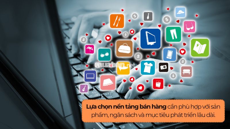 Bán hàng online cần chuẩn bị những gì? 6 yếu tố cần biết Lựa chọn nền tảng bán hàng online phù hợp với sản phẩm, nhu cầu